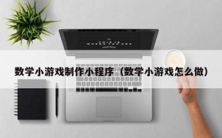 微山数学小游戏制作小程序（数学小游戏怎么做）